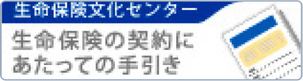 生命保険文化センター 生命保険の契約にあたっての手引き
