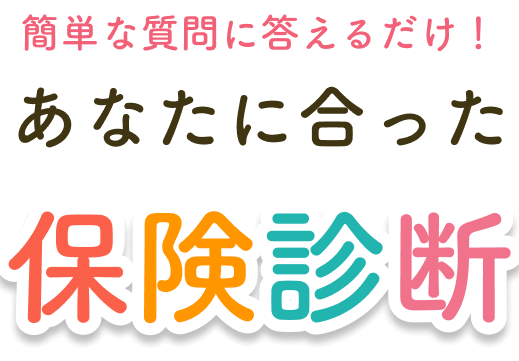 簡単な質問に答えるだけ！あなたに合った保険診断